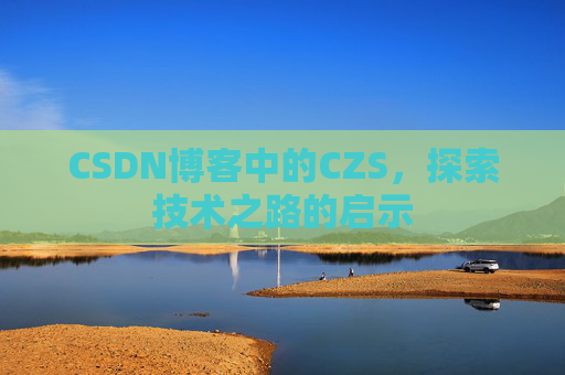 CSDN博客中的CZS，探索技术之路的启示